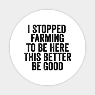 Vintage I Stopped Farming To Be Here This Better Be Good Magnet